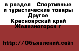  в раздел : Спортивные и туристические товары » Другое . Красноярский край,Железногорск г.